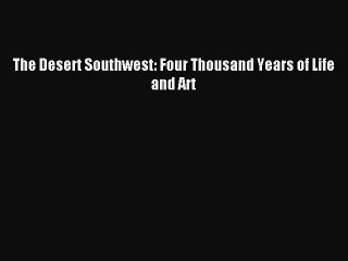 Read The Desert Southwest: Four Thousand Years of Life and Art Ebook Free