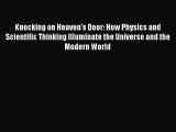 Download Knocking on Heaven's Door: How Physics and Scientific Thinking Illuminate the Universe