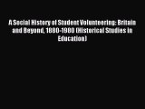 Read A Social History of Student Volunteering: Britain and Beyond 1880-1980 (Historical Studies