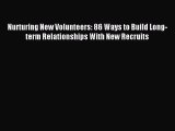 Read Nurturing New Volunteers: 86 Ways to Build Long-term Relationships With New Recruits Ebook