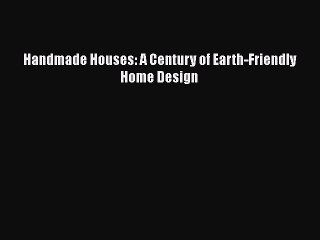 Download Handmade Houses: A Century of Earth-Friendly Home Design Free Books