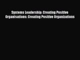 Read Systems Leadership: Creating Positive Organisations: Creating Positive Organizations Ebook