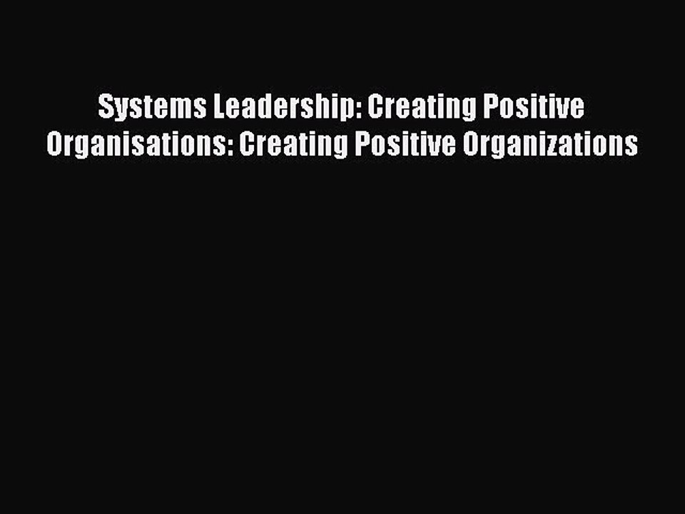 Read Systems Leadership: Creating Positive Organisations: Creating Positive Organizations Ebook