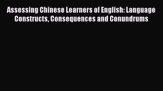 Download Assessing Chinese Learners of English: Language Constructs Consequences and Conundrums