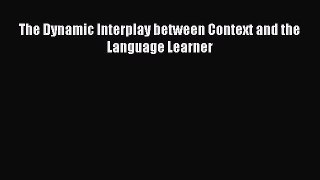 Download The Dynamic Interplay between Context and the Language Learner PDF Online