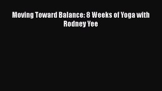Read Moving Toward Balance: 8 Weeks of Yoga with Rodney Yee Ebook Free
