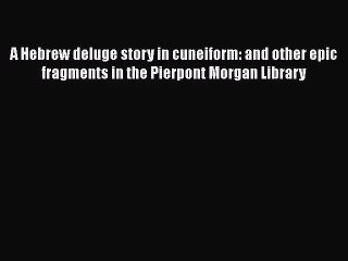 Download A Hebrew deluge story in cuneiform: and other epic fragments in the Pierpont Morgan