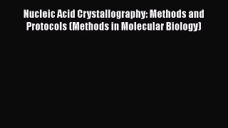 Read Nucleic Acid Crystallography: Methods and Protocols (Methods in Molecular Biology) Ebook