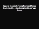 Read Financial Success for Young Adults and Recent Graduates: Managing Money Credit and Your