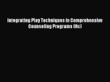 Read Integrating Play Techniques in Comprehensive Counseling Programs (Hc) Ebook Free