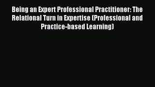 Read Being an Expert Professional Practitioner: The Relational Turn in Expertise (Professional