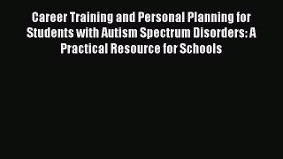 Download Career Training and Personal Planning for Students with Autism Spectrum Disorders: