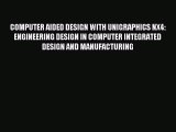 Read COMPUTER AIDED DESIGN WITH UNIGRAPHICS NX4: ENGINEERING DESIGN IN COMPUTER INTEGRATED