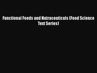 Read Functional Foods and Nutraceuticals (Food Science Text Series) Ebook Free