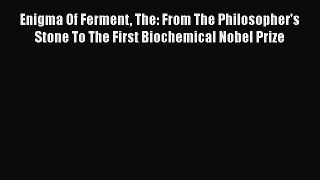 Read Enigma Of Ferment The: From The Philosopher's Stone To The First Biochemical Nobel Prize