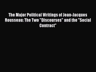 Read The Major Political Writings of Jean-Jacques Rousseau: The Two Discourses and the Social