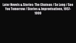 Read Later Novels & Stories: The Chateau / So Long / See You Tomorrow / Stories & Improvisations