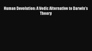 Read Human Devolution: A Vedic Alternative to Darwin's Theory PDF Online