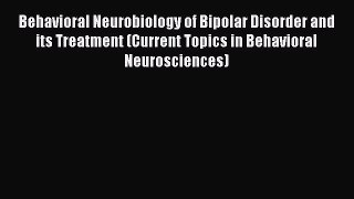 Read Behavioral Neurobiology of Bipolar Disorder and its Treatment (Current Topics in Behavioral