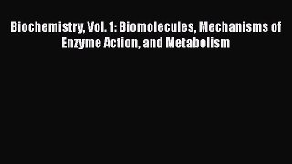 Read Biochemistry Vol. 1: Biomolecules Mechanisms of Enzyme Action and Metabolism Ebook Online