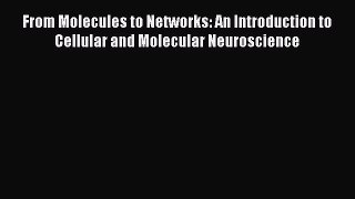 Read From Molecules to Networks: An Introduction to Cellular and Molecular Neuroscience Ebook