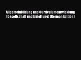 Read Allgemeinbildung und Curriculumentwicklung (Gesellschaft und Erziehung) (German Edition)