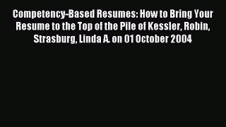 Read Competency-Based Resumes: How to Bring Your Resume to the Top of the Pile of Kessler Robin