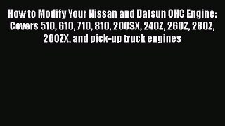 PDF How to Modify Your Nissan and Datsun OHC Engine: Covers 510 610 710 810 200SX 240Z 260Z