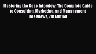 Read Mastering the Case Interview: The Complete Guide to Consulting Marketing and Management