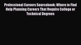 Read Professional Careers Sourcebook: Where to Find Help Planning Careers That Require College