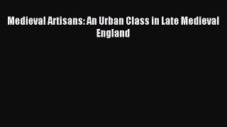 Download Medieval Artisans: An Urban Class in Late Medieval England PDF Free