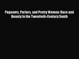 Download Pageants Parlors and Pretty Women: Race and Beauty in the Twentieth-Century South