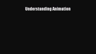 Read Understanding Animation Ebook Free