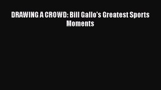 Read DRAWING A CROWD: Bill Gallo's Greatest Sports Moments Ebook Online