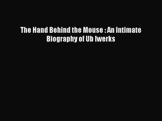 Read The Hand Behind the Mouse : An Intimate Biography of Ub Iwerks Ebook Free