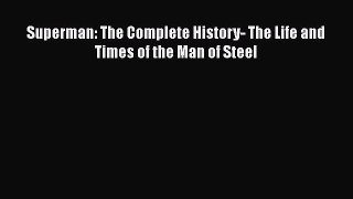 Read Superman: The Complete History- The Life and Times of the Man of Steel Ebook Free