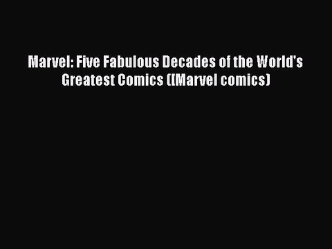 Download Marvel: Five Fabulous Decades of the World's Greatest Comics ([Marvel comics) PDF