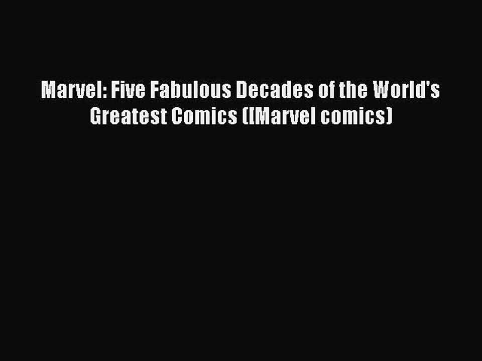 Download Marvel: Five Fabulous Decades of the World's Greatest Comics ([Marvel comics) PDF