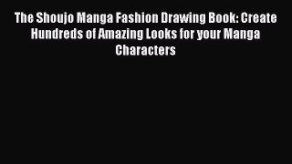 Read The Shoujo Manga Fashion Drawing Book: Create Hundreds of Amazing Looks for your Manga