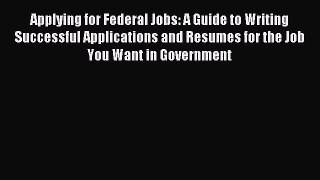 Download Applying for Federal Jobs: A Guide to Writing Successful Applications and Resumes