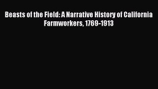 Read Beasts of the Field: A Narrative History of California Farmworkers 1769-1913 Ebook Free