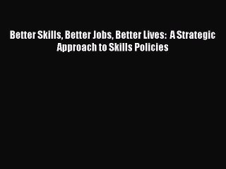 Download Video: Download Better Skills Better Jobs Better Lives:  A Strategic Approach to Skills Policies PDF