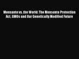 Read Monsanto vs. the World: The Monsanto Protection Act GMOs and Our Genetically Modified