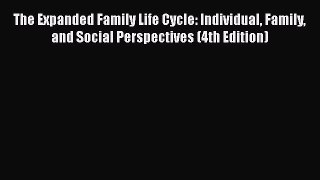 Read The Expanded Family Life Cycle: Individual Family and Social Perspectives (4th Edition)