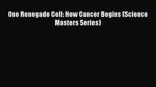 Read One Renegade Cell: How Cancer Begins (Science Masters Series) Ebook Free