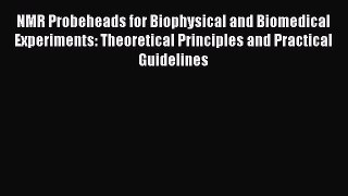 Download NMR Probeheads for Biophysical and Biomedical Experiments: Theoretical Principles