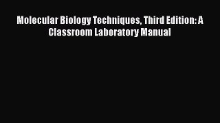Read Molecular Biology Techniques Third Edition: A Classroom Laboratory Manual Ebook Free