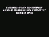 Read BRILLIANT ANSWERS TO TOUGH INTERVIEW QUESTIONS: SMART ANSWERS TO WHATEVER THEY CAN THROW