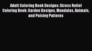 Read Adult Coloring Book Designs: Stress Relief Coloring Book: Garden Designs Mandalas Animals