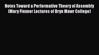 Download Notes Toward a Performative Theory of Assembly (Mary Flexner Lectures of Bryn Mawr